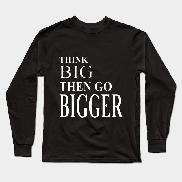 Think BIG Then Go BIGGER- Wt Long Sleeve T-Shirt by Stealth Grind